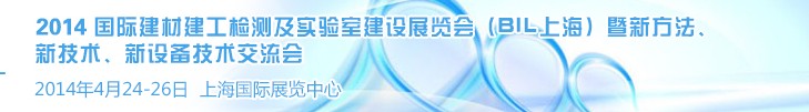 2014國際建材建工檢測及實驗室建設展覽會(BIL上海)暨新方法、新技術、新設備技術交流會