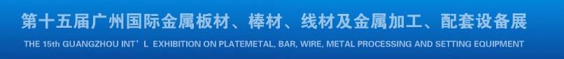 2013第十四屆廣州國(guó)際金屬板材、棒材、線材及金屬加工、配套設(shè)備展覽會(huì)