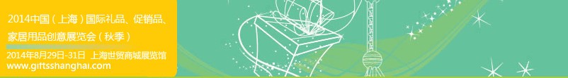 2014上海國(guó)際禮品、促銷品、家居用品創(chuàng)意展覽會(huì)(秋季)