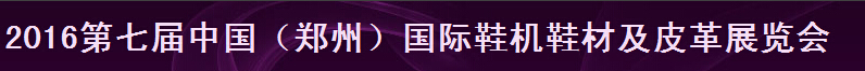 2016第七屆中國(鄭州)鞋機(jī)鞋材及皮革展覽會(huì)